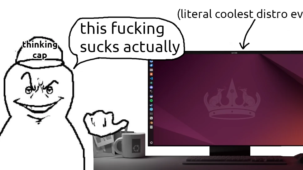 a guy with a "thinking cap" points towards Ubuntu 24.04, speech buble above him reads "this fucking sucks actually". "(literal coolest distro ever)" points towards the Ubuntu with an arrow.