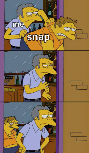 the Simpsons Moe Tossing Barney Out meme, with Moe labeled as me and Barney labeled as Snap
